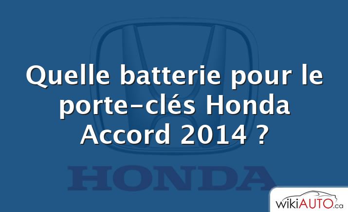 Quelle batterie pour le porte-clés Honda Accord 2014 ?